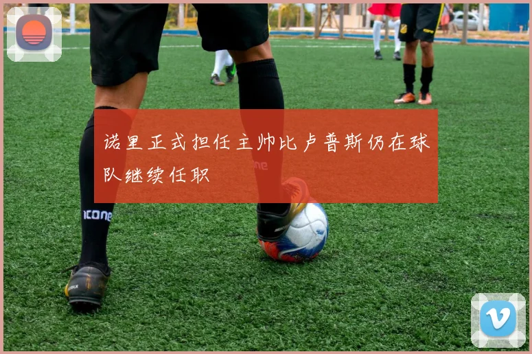 诺里正式担任主帅比卢普斯仍在球队继续任职